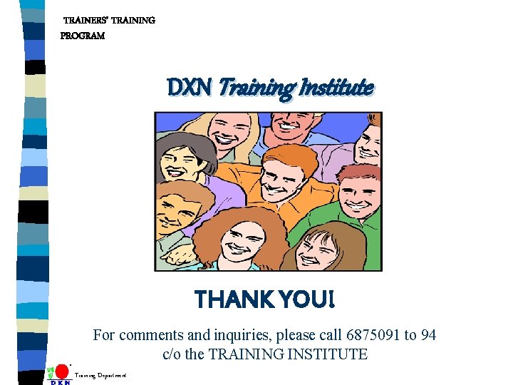 TRAINERS’ TRAINING PROGRAM DXN Training Institute THANK YOU! For comments and inquiries, please call