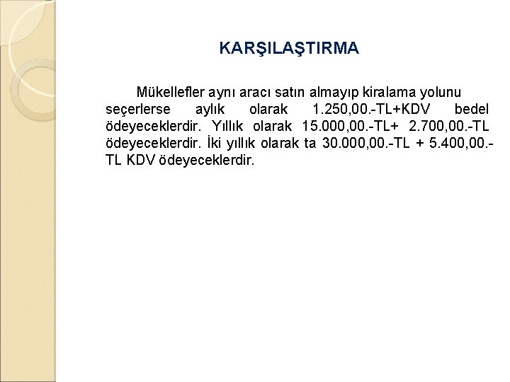 KARŞILAŞTIRMA Mükellefler aynı aracı satın almayıp kiralama yolunu seçerlerse aylık olarak 1. 250, 00.