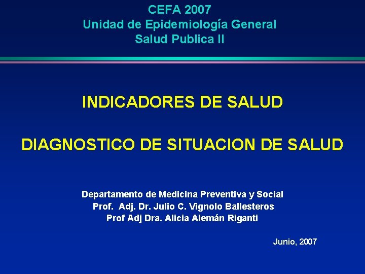 CEFA 2007 Unidad de Epidemiología General Salud Publica II INDICADORES DE SALUD DIAGNOSTICO DE