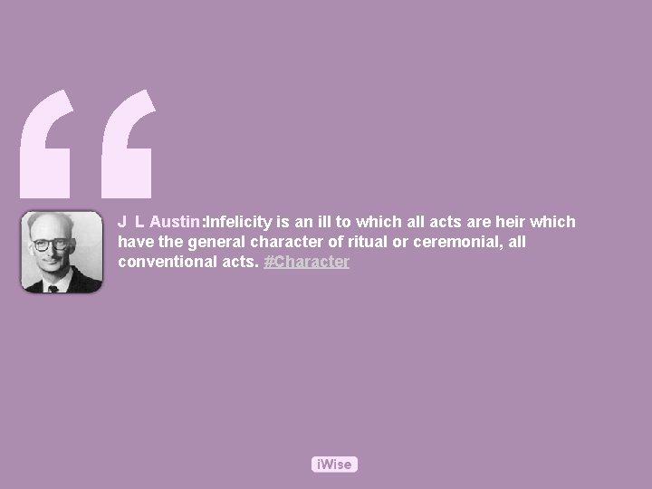 “ J L Austin: Infelicity is an ill to which all acts are heir