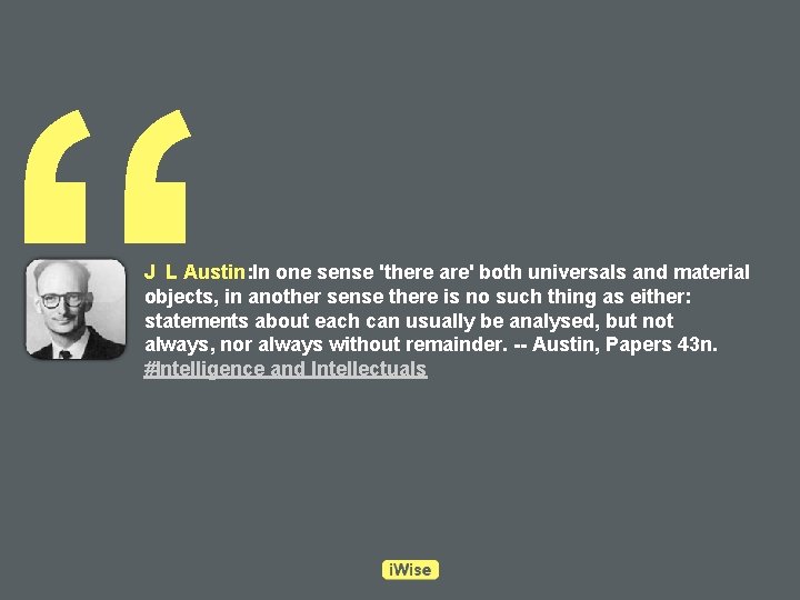 “ J L Austin: In one sense 'there are' both universals and material objects,