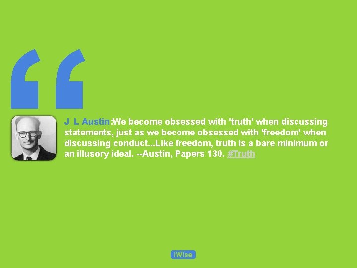 “ J L Austin: We become obsessed with 'truth' when discussing statements, just as