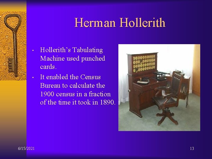 Herman Hollerith • • 6/15/2021 Hollerith’s Tabulating Machine used punched cards. It enabled the