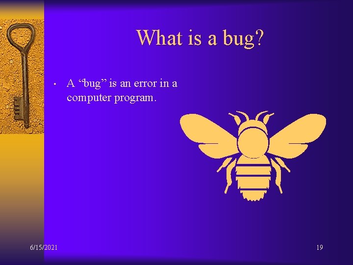 What is a bug? • 6/15/2021 A “bug” is an error in a computer