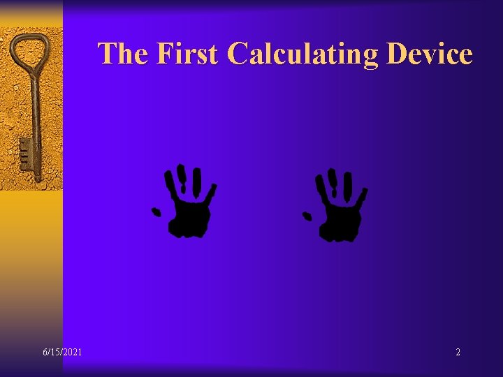 The First Calculating Device 6/15/2021 2 