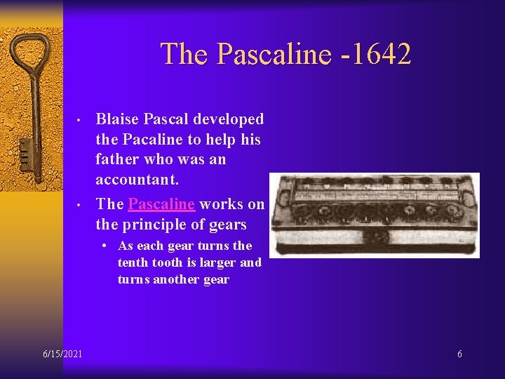 The Pascaline -1642 • • Blaise Pascal developed the Pacaline to help his father