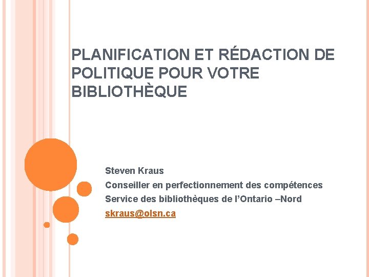 PLANIFICATION ET RÉDACTION DE POLITIQUE POUR VOTRE BIBLIOTHÈQUE Steven Kraus Conseiller en perfectionnement des