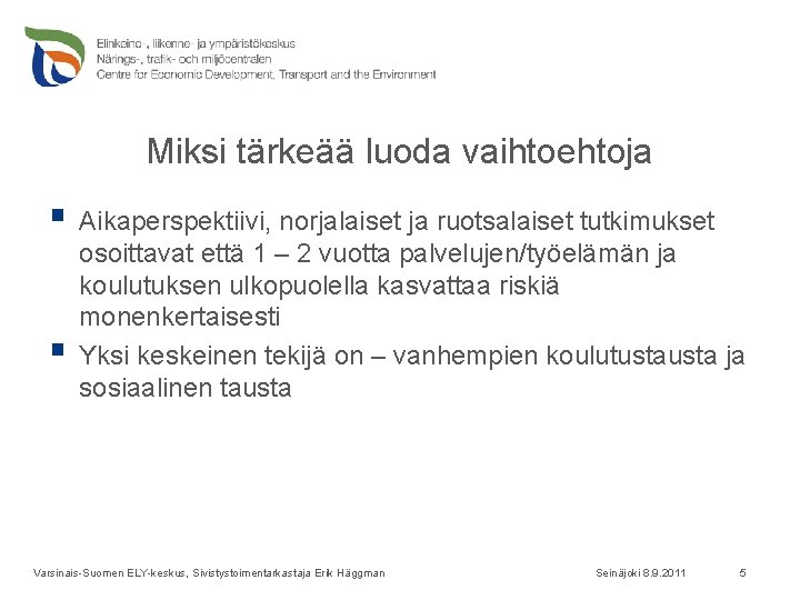 Miksi tärkeää luoda vaihtoehtoja § Aikaperspektiivi, norjalaiset ja ruotsalaiset tutkimukset § osoittavat että 1