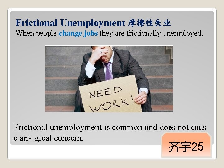 Frictional Unemployment 摩擦性失业 When people change jobs they are frictionally unemployed. Frictional unemployment is