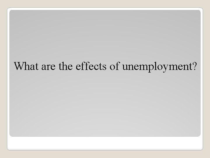 What are the effects of unemployment? 