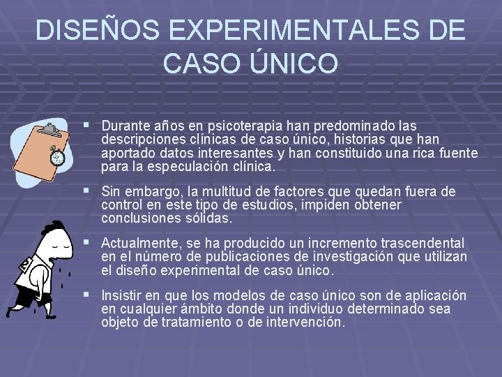 DISEÑOS EXPERIMENTALES DE CASO ÚNICO § Durante años en psicoterapia han predominado las descripciones