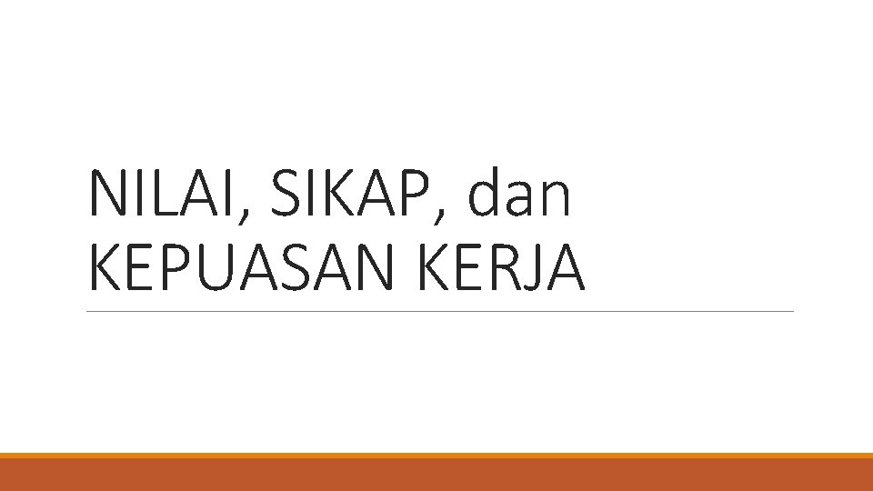 NILAI, SIKAP, dan KEPUASAN KERJA 