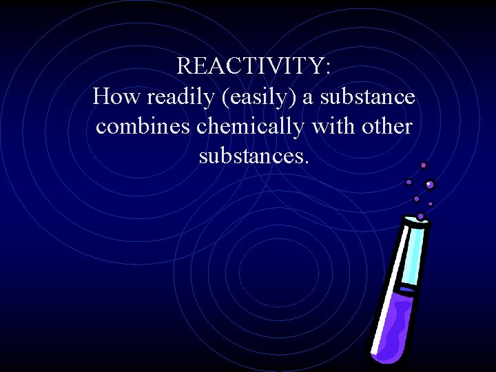 REACTIVITY: How readily (easily) a substance combines chemically with other substances. 