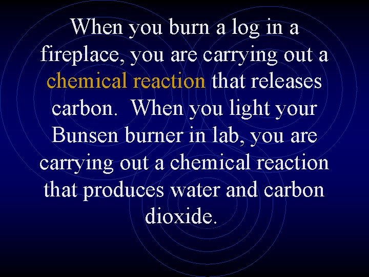 When you burn a log in a fireplace, you are carrying out a chemical