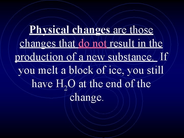 Physical changes are those changes that do not result in the production of a