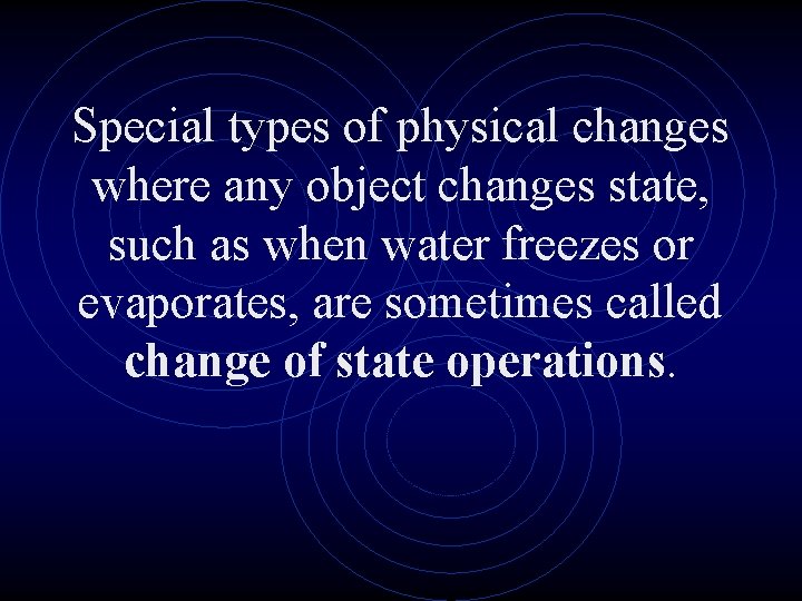 Special types of physical changes where any object changes state, such as when water