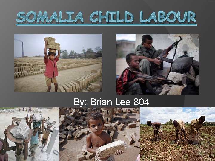 SOMALIA CHILD LABOUR By: Brian Lee 804 