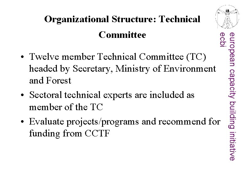 Organizational Structure: Technical european capacity building initiative ecbi Committee • Twelve member Technical Committee