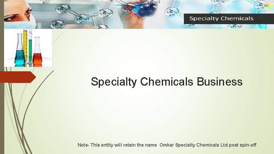 Specialty Chemicals Business Note- This entity will retain the name Omkar Specialty Chemicals Ltd