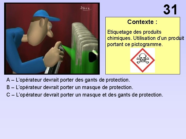 31 Contexte : Etiquetage des produits chimiques. Utilisation d’un produit portant ce pictogramme. A