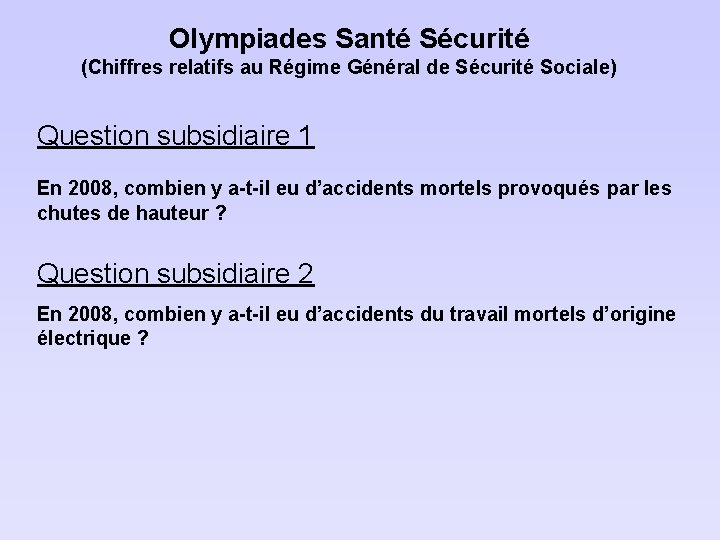 Olympiades Santé Sécurité (Chiffres relatifs au Régime Général de Sécurité Sociale) Question subsidiaire 1