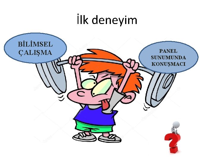 İlk deneyim BİLİMSEL ÇALIŞMA PANEL SUNUMUNDA KONUŞMACI 