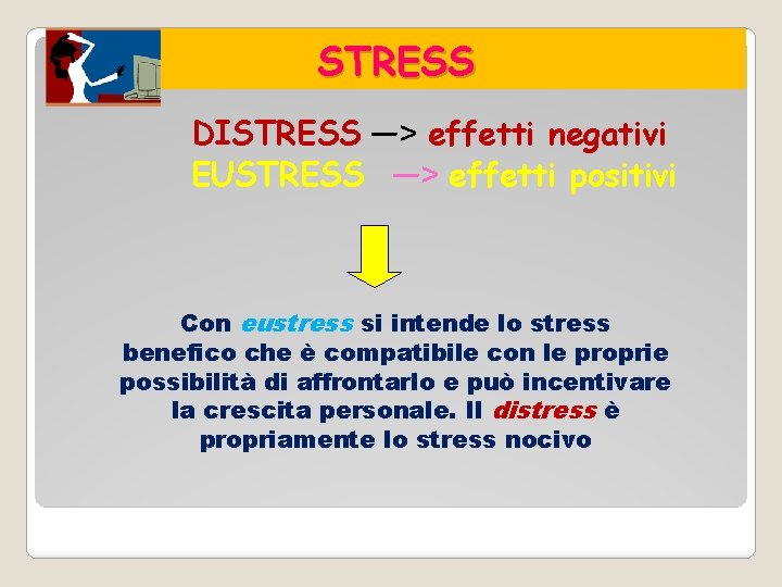 STRESS DISTRESS —> effetti negativi EUSTRESS —> effetti positivi Con eustress si intende lo