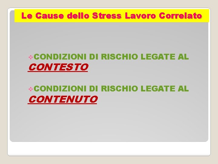 Le Cause dello Stress Lavoro Correlato v. CONDIZIONI DI RISCHIO LEGATE AL CONTESTO CONTENUTO