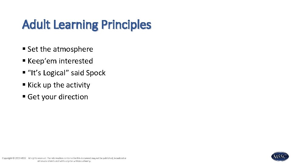 Adult Learning Principles § Set the atmosphere § Keep‘em interested § “It’s Logical” said