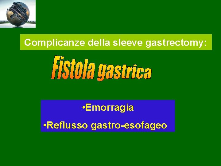 Complicanze della sleeve gastrectomy: • Emorragia • Reflusso gastro-esofageo 