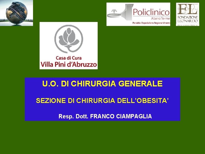 U. O. DI CHIRURGIA GENERALE SEZIONE DI CHIRURGIA DELL’OBESITA’ Resp. Dott. FRANCO CIAMPAGLIA 