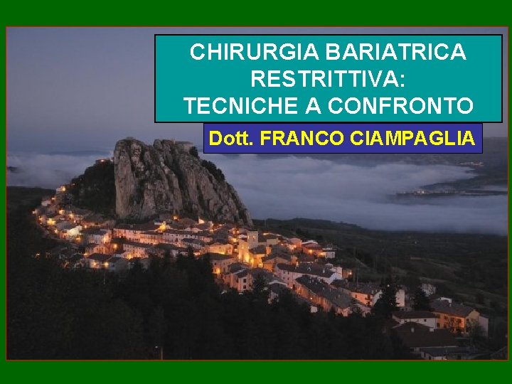 CHIRURGIA BARIATRICA RESTRITTIVA: TECNICHE A CONFRONTO Dott. FRANCO CIAMPAGLIA 