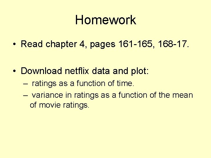 Homework • Read chapter 4, pages 161 -165, 168 -17. • Download netflix data