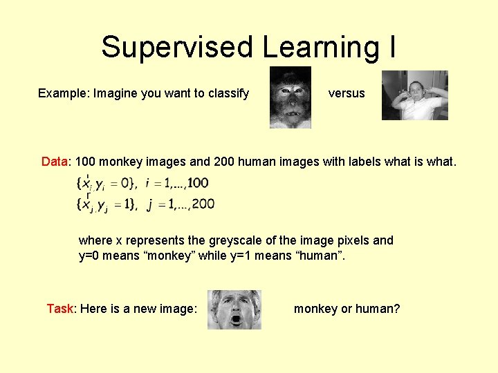 Supervised Learning I Example: Imagine you want to classify versus Data: 100 monkey images