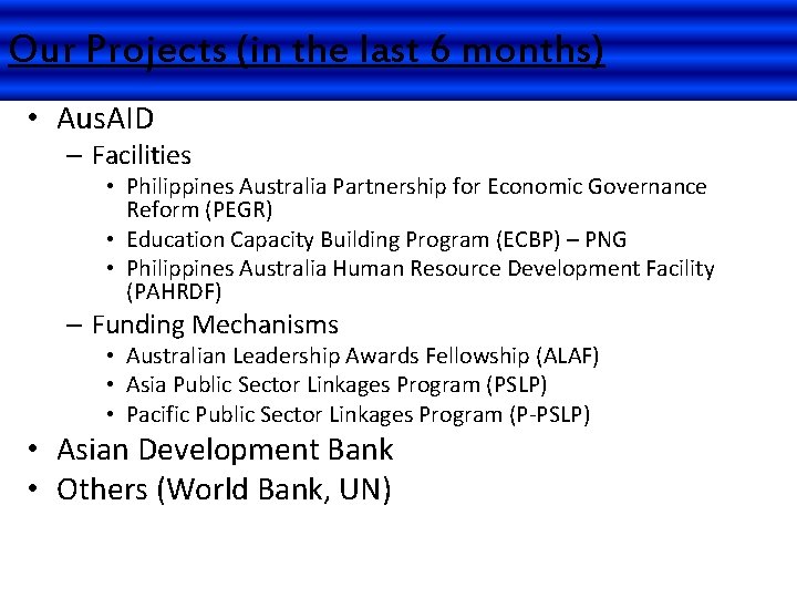 Our Projects (in the last 6 months) • Aus. AID – Facilities • Philippines