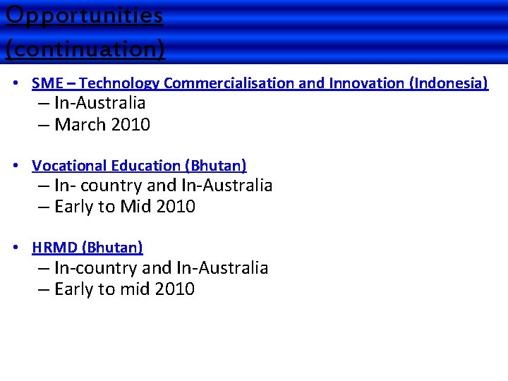 Opportunities (continuation) • SME – Technology Commercialisation and Innovation (Indonesia) – In-Australia – March