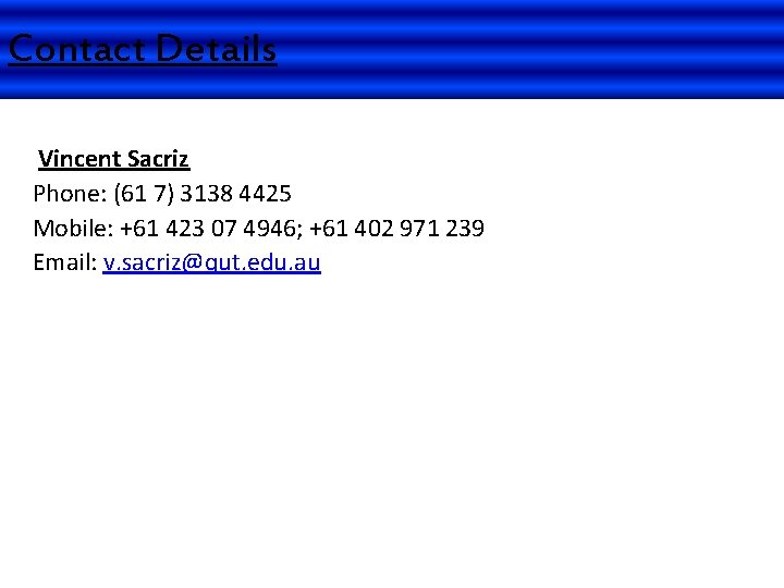 Contact Details Vincent Sacriz Phone: (61 7) 3138 4425 Mobile: +61 423 07 4946;