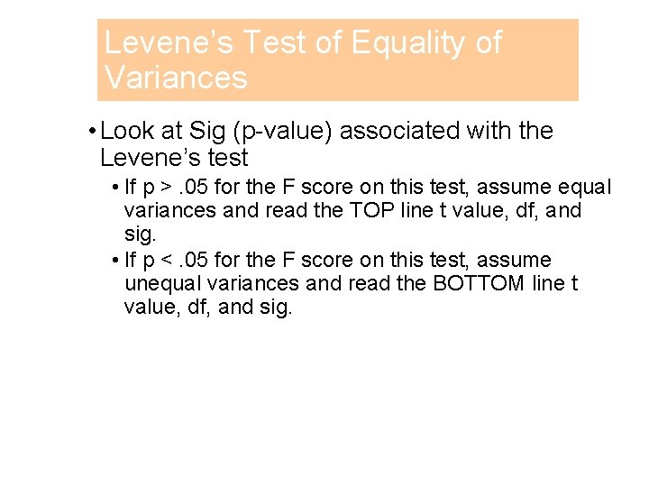 Levene’s Test of Equality of Variances • Look at Sig (p-value) associated with the