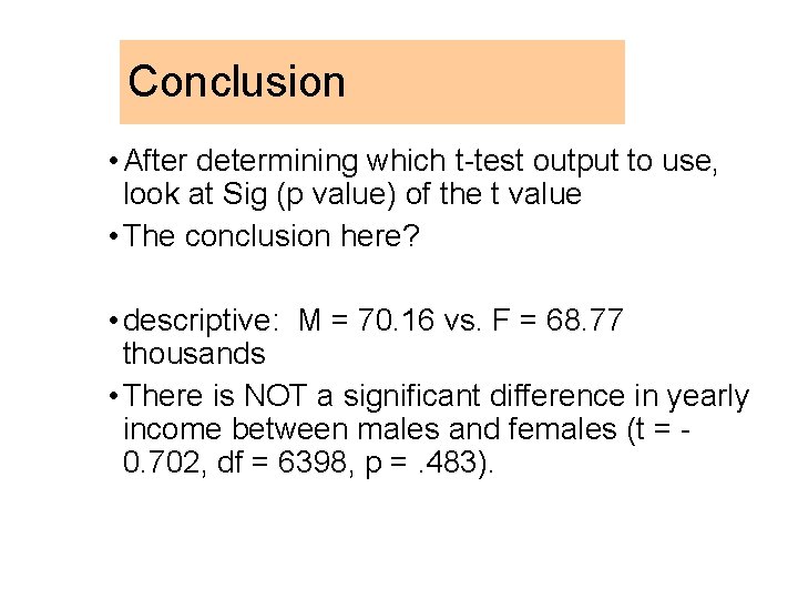 Conclusion • After determining which t-test output to use, look at Sig (p value)