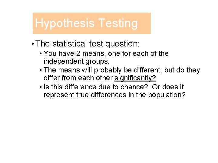 Hypothesis Testing • The statistical test question: • You have 2 means, one for