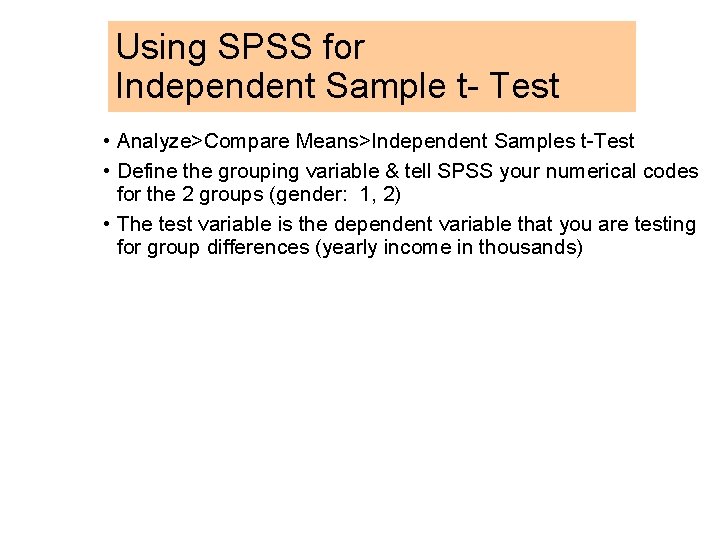 Using SPSS for Independent Sample t- Test • Analyze>Compare Means>Independent Samples t-Test • Define