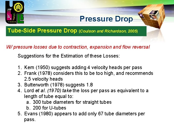 LOGO Pressure Drop Tube-Side Pressure Drop (Coulson and Richardson, 2005) W/ pressure losses due