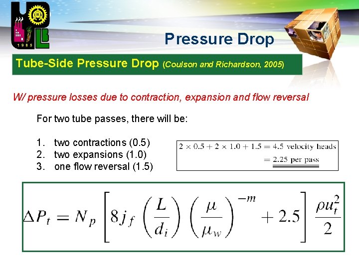 LOGO Pressure Drop Tube-Side Pressure Drop (Coulson and Richardson, 2005) W/ pressure losses due
