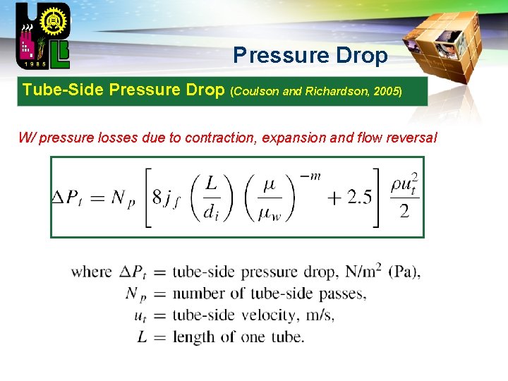 LOGO Pressure Drop Tube-Side Pressure Drop (Coulson and Richardson, 2005) W/ pressure losses due