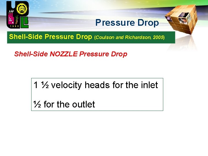 LOGO Pressure Drop Shell-Side Pressure Drop (Coulson and Richardson, 2005) Shell-Side NOZZLE Pressure Drop