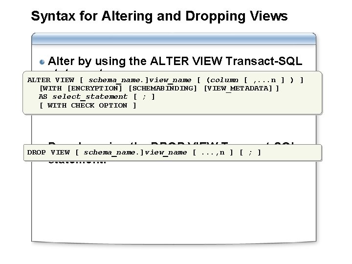 Syntax for Altering and Dropping Views Alter by using the ALTER VIEW Transact-SQL statement: