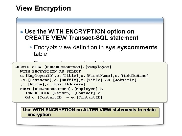 View Encryption Use the WITH ENCRYPTION option on CREATE VIEW Transact-SQL statement Encrypts view