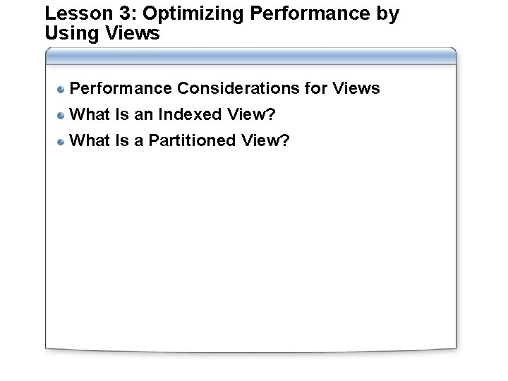 Lesson 3: Optimizing Performance by Using Views Performance Considerations for Views What Is an