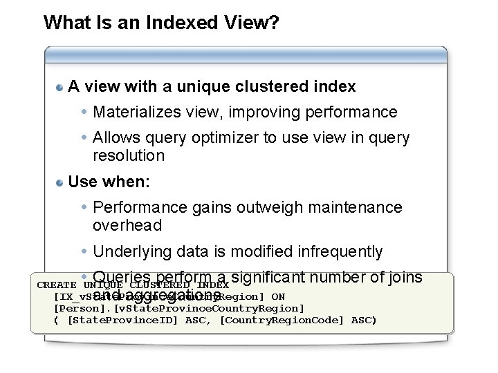 What Is an Indexed View? A view with a unique clustered index Materializes view,