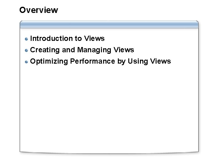 Overview Introduction to Views Creating and Managing Views Optimizing Performance by Using Views 